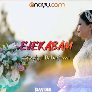 Gyzylgul Babayewa - Ejekabam (Gutlag aydym)