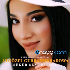Aygozel Gurbanmyradowa - Shukur Seni Berene