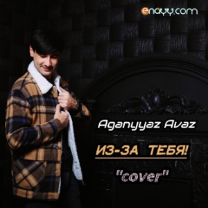 Aganyyaz Avaz - Из-за Тебя (Cover)